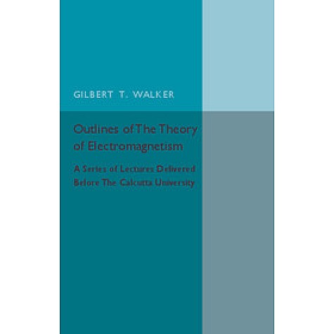 Outlines of the Theory of Electromagnetism,Walker,Cambridge University Press,9781316619803, Outlines of the Theory of Electromagnetism,Walker,Cambridge University Press,9781316619803,