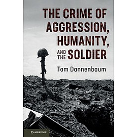 The Crime of Aggression, Humanity, and the Soldier,Dannenbaum,Cambridge University Press,9781316620397,