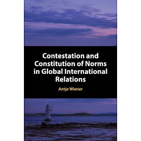 Contestation and Constitution of Norms in Global International Relations-Wiener-Cambridge University Press-9781107169524 Contestation and Constitution of Norms in Global International Relations-Wiener-Cambridge University Press-9781107169524