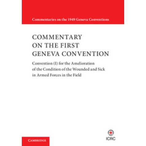 Commentary on the First Geneva Convention,International Committee of the Red Cross,Cambridge University Press,9781316621233, Commentary on the First Geneva Convention,International Committee of the Red Cross,Cambridge University Press,9781316621233,