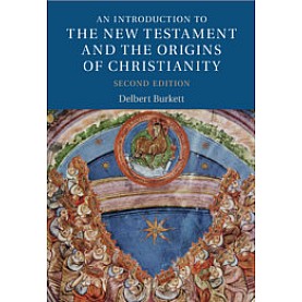An Introduction to the New Testament and the Origins of Christianity, 2nd ed.,Delbert Burkett,Cambridge University Press,9781316624944,