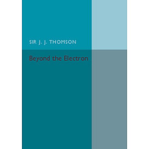Beyond the Electron,THOMSON,Cambridge University Press,9781316626146, Beyond the Electron,THOMSON,Cambridge University Press,9781316626146,