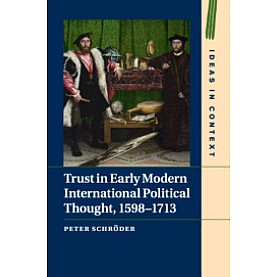 Trust in Early Modern International Political Thought, 1598â1713,Schrøder,Cambridge University Press,9781107175464,