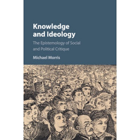 Knowledge and Ideology,Morris,Cambridge University Press,9781107177093, Knowledge and Ideology,Morris,Cambridge University Press,9781107177093,
