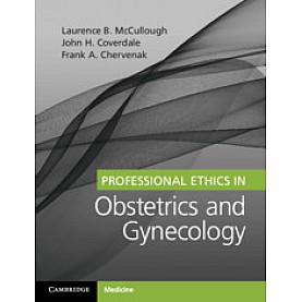 Professional Ethics in Obstetrics and Gynecology,Laurence B. McCullough , Frank A. Chervenak , John H. Coverdale,Cambridge University Press,9781316631492,