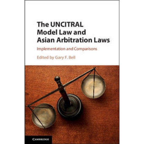 The UNCITRAL Model Law and Asian Arbitration Laws,Gary F. Bell,Cambridge University Press,9781316635315, The UNCITRAL Model Law and Asian Arbitration Laws,Gary F. Bell,Cambridge University Press,9781316635315,
