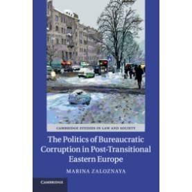 The Politics of Bureaucratic Corruption in Post-Transitional Eastern Europe,Zaloznaya,Cambridge University Press,9781107184312, The Politics of Bureaucratic Corruption in Post-Transitional Eastern Europe,Zaloznaya,Cambridge University Press,9781107184312,