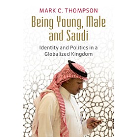 Being Young, Male and Saudi,Mark C. Thompson,Cambridge University Press,9781316636367,