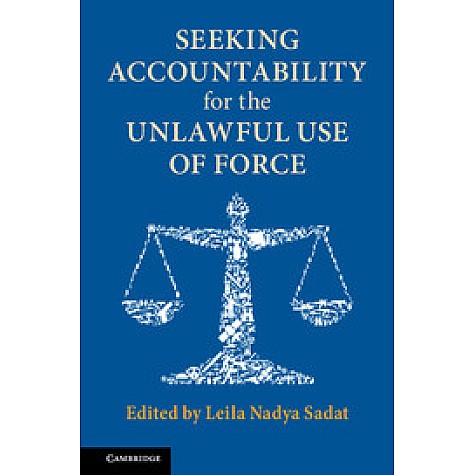 Seeking Accountability for the Unlawful Use of Force,Sadat,Cambridge University Press,9781316638118,