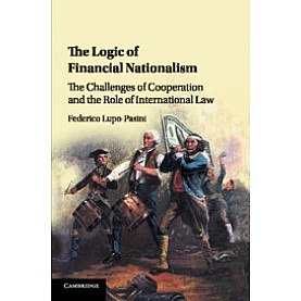The Logic of Financial Nationalism,Lupo-Pasini,Cambridge University Press,9781107189027,