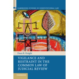 Vigilance and Restraint in the Common Law of Judicial Review,Knight,Cambridge University Press,9781107190245, Vigilance and Restraint in the Common Law of Judicial Review,Knight,Cambridge University Press,9781107190245,