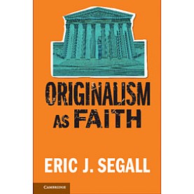 Originalism as Faith,Eric J. Segall,Cambridge University Press,9781316640463,
