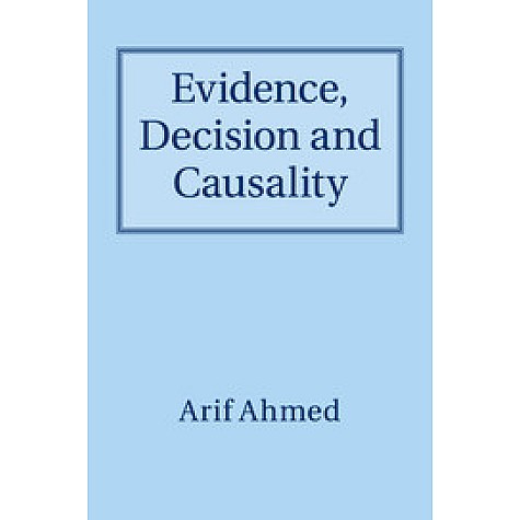 Evidence, Decision and Causality-AHMED-Cambridge University Press-9781316641545