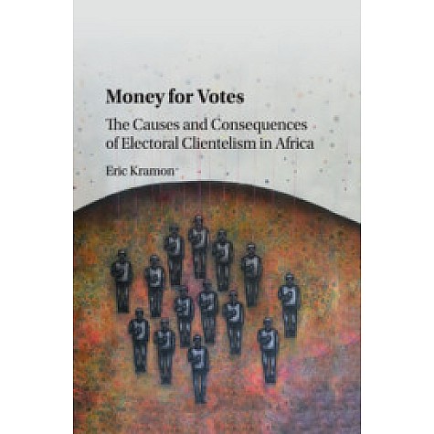 Money for Votes - The Causes and Consequences of Electoral Clientelism in Africa,Eric Kramon,Cambridge University Press,9781107193727, Money for Votes - The Causes and Consequences of Electoral Clientelism in Africa,Eric Kramon,Cambridge University Press,9781107193727,