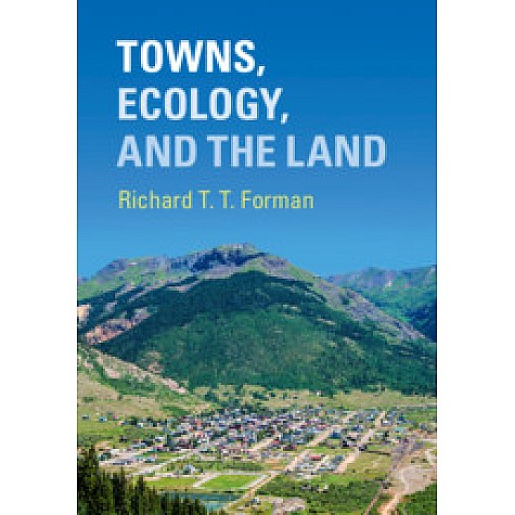 Towns, Ecology, and the Land,Richard T. T. Forman,Cambridge University Press,9781316648605, Towns, Ecology, and the Land,Richard T. T. Forman,Cambridge University Press,9781316648605,