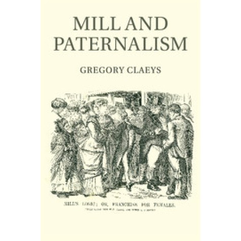 Mill and Paternalism,Claeys,Cambridge University Press,9781316648612,
