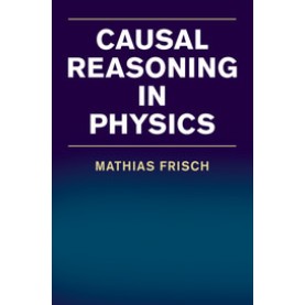 Causal Reasoning in Physics,FRISCH,Cambridge University Press,9781316649657, Causal Reasoning in Physics,FRISCH,Cambridge University Press,9781316649657,