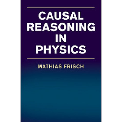 Causal Reasoning in Physics,FRISCH,Cambridge University Press,9781316649657, Causal Reasoning in Physics,FRISCH,Cambridge University Press,9781316649657,