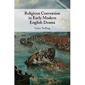 Religious Conversion in Early Modern English Drama,Lieke Stelling,Cambridge University Press,9781108477031,
