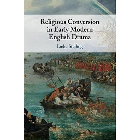 Religious Conversion in Early Modern English Drama,Lieke Stelling,Cambridge University Press,9781108477031,