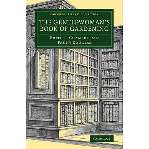 The Gentlewoman's Book of Gardening,Edith L. Chamberlain , Fanny Douglas,Cambridge University Press,9781108076623,