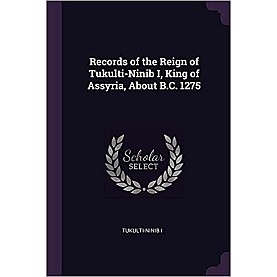 Records of the Reign of Tukulti-Ninib I, King of Assyria, about BC 1275,King,Cambridge University Press,9781108082419, Records of the Reign of Tukulti-Ninib I, King of Assyria, about BC 1275,King,Cambridge University Press,9781108082419,