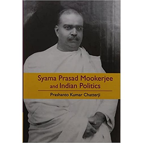 Syama Prasad Mookerjee and Indian Politics,Prashanto Kumar Chatterji,Cambridge University Press India Pvt Ltd (CUPIPL),9789384463458, Syama Prasad Mookerjee and Indian Politics,Prashanto Kumar Chatterji,Cambridge University Press India Pvt Ltd (CUPIPL),9789384463458,