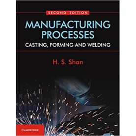 Manufacturing Processes, 2nd Edition,H. S. Shan,Cambridge University Press India Pvt Ltd  (CUPIPL),9781316638583,