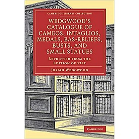 Wedgwood's Catalogue of Cameos, Intaglios, Medals, Bas-Reliefs, Busts, and Small Statues,Wedgwood,Cambridge University Press,9781108079808,
