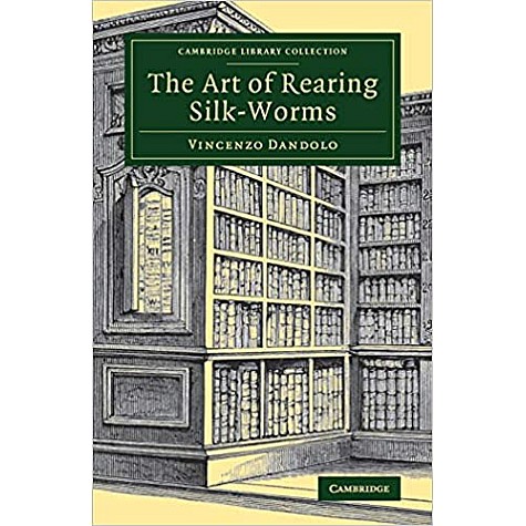 The Art of Rearing Silk-Worms,Dandolo,Cambridge University Press,9781108082112, The Art of Rearing Silk-Worms,Dandolo,Cambridge University Press,9781108082112,