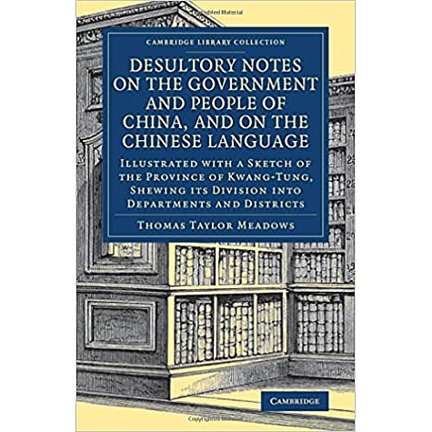 Desultory Notes on the Government and People of China, and on the Chinese Language,Meadows,Cambridge University Press,9781108080484, Desultory Notes on the Government and People of China, and on the Chinese Language,Meadows,Cambridge University Press,9781108080484,
