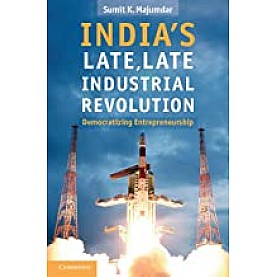 Indias Late, Late Industrial Revolution: Democratizing Entrepreneurship-South Asian Edition-MAJUMDAR-Cambridge University Press-9781107032996