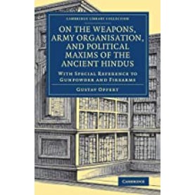 On the Weapons, Army Organisation, and Political Maxims of the Ancient Hindus,Oppert,Cambridge University Press,9781108080392,