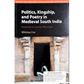 Politics, Kingship, and Poetry in Medieval South India-Whitney Cox-Cambridge University Press-9781107172371