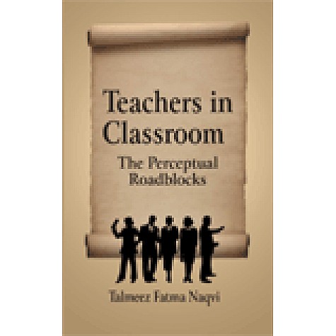 TEACHERS IN CLASSROOM-Talmeez Fatma Naqvi-SHIPRA PUBLICATIONS-9788175415676(PB)