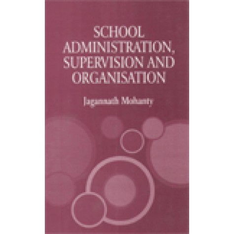 SCHOOL ADMINISTRATION, SUPERVISION AND ORGANISATION-JAGANNATH MOHANTY-SHIPRA PUBLICATIONS-9788175415591 (PB)