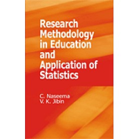 RESEARCH METHODOLOGY IN EDUCATION AND APPLICATION OF STATISTICS-C. NASEEMA, V.K. JIBIN-SHIPRA PUBLICATIONS-9788175418929