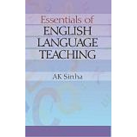 ESSENTIALS OF ENGLISH LANGUAGE TEACHING-A.K. SINHA-SHIPRA PUBLICATIONS-9788175418769(PB)