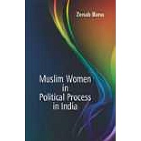 MUSLIM WOMEN IN POLITICAL PROCESS IN INDIA-ZENAB BANU-SHIPRA PUBLICATIONS-9788175418165 (HB)