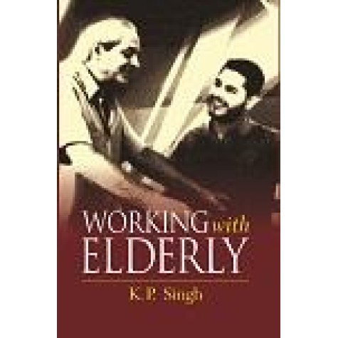 WORKING WITH ELDERLY-K.P. SINGH-SHIPRA PUBLICATIONS-9788175418899(HB)