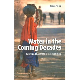 Water in the Coming Decades: Policy and Governance Issues in India,Kamta Prasad,Cambridge University Press India Pvt Ltd  (CUPIPL),9789382993698,