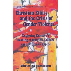 Christian Ethics and the Crisis of Gender Violence: Exploring  Kristeva's Reading of Religion, Culture and the Human Psyche-9788192512129