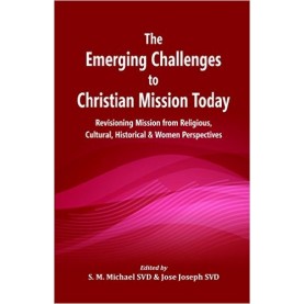 The Emerging Challenges to Christian Mission Today : Revisioning Mission from Religious, Cultural, Historical and Women Perspectives-Edited by S. M. Michael and Jose Joseph-9789351481560