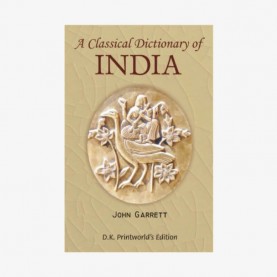 Classical Dictionary of India — Illustrative of the Mythology, Philosophy, Literature, Antiquities, Arts, Manners, Customs &c. of the Hindus by John Garrett - 9788124601280
