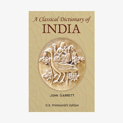 Classical Dictionary of India — Illustrative of the Mythology, Philosophy, Literature, Antiquities, Arts, Manners, Customs &c. of the Hindus by John Garrett - 9788124601280