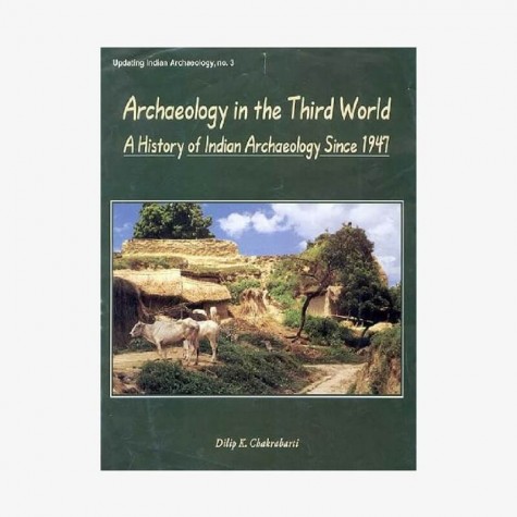 Archaeology in the Third World — A History of Indian Archaeology Since 1947 by Dilip K. Chakrabarti - 9788124602171