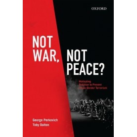 NOT WAR, NOT PEACE? by GEORGE PERKOVICH AND TOBY DALTON - 9780199467495