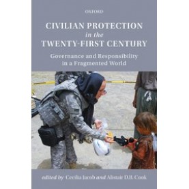 CIVILIAN PROTECTION IN THE 21ST CENTURY by CECILIA JACOB & ALISTAIR D. B. COOK - 9780199467501