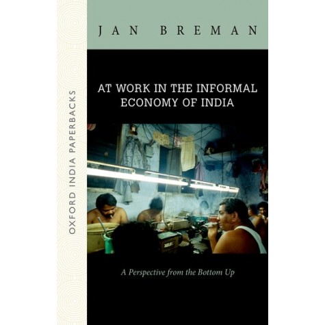 AT WORK IN THE INFORMAL ECONOMY OF INDIA by BREMAN, JAN - 9780199467716
