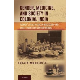 GENDER, MEDICINE, AND SOCIETY IN COLONIA by SUJATA MUKHERJEE - 9780199468225